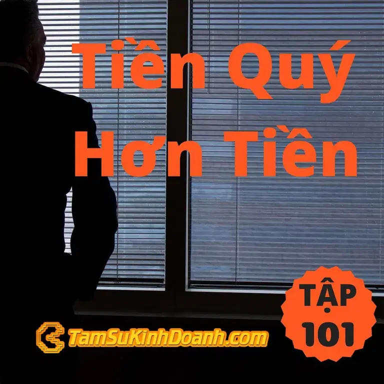 Ep101: Có 1 Loại Tiền Quý Giá Hơn Cả TIền - Tâm Sự Kinh Doanh #101