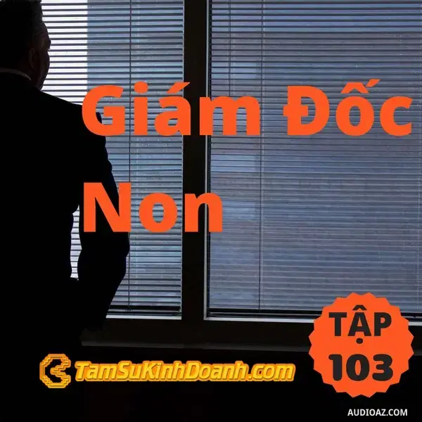 Ep103: Giám Đốc Non - Tâm Sự Kinh Doanh #103