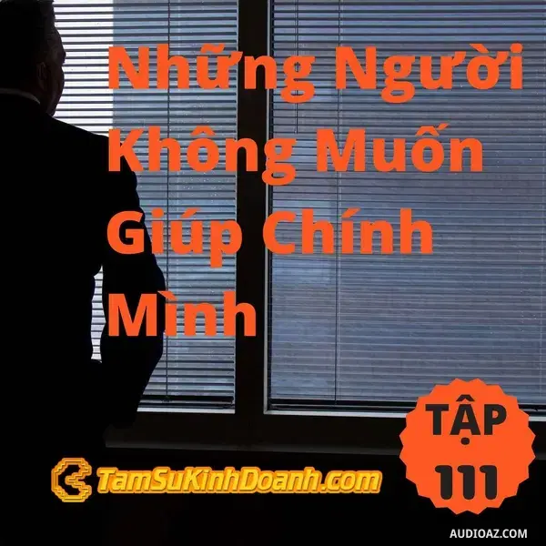 Ep111: Những Người Không Muốn Giúp Chính Mình - Tâm Sự Kinh Doanh #111