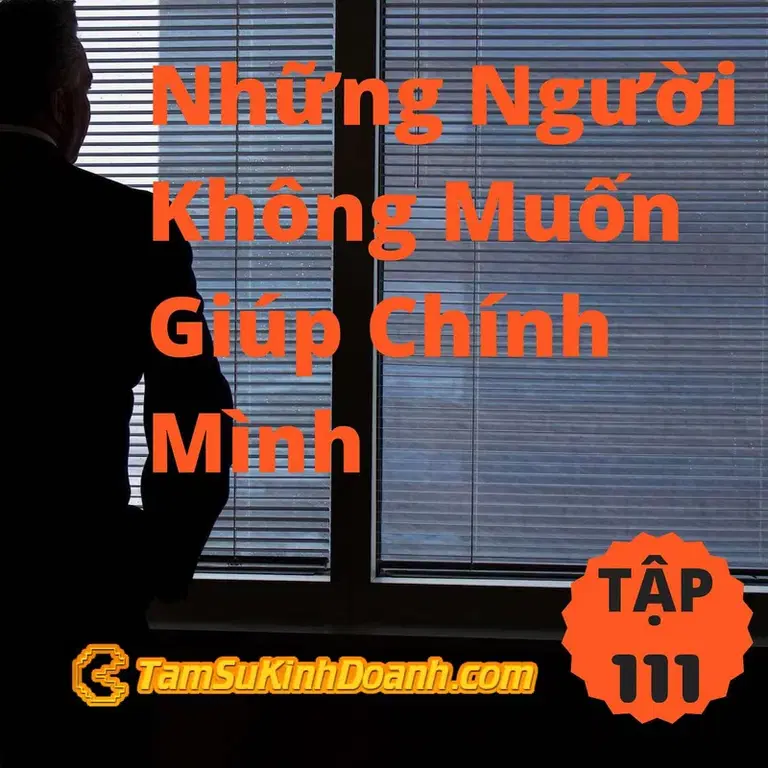 Ep111: Những Người Không Muốn Giúp Chính Mình - Tâm Sự Kinh Doanh #111