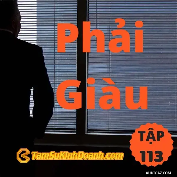 Ep113: Phải Giàu - Tâm Sự Kinh Doanh #113