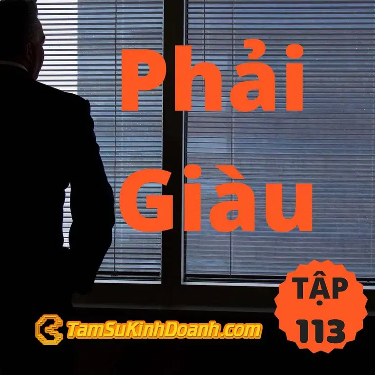 Ep113: Phải Giàu - Tâm Sự Kinh Doanh #113