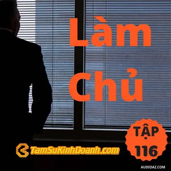 Ep116: Làm Chủ - Tâm Sự Kinh Doanh #116