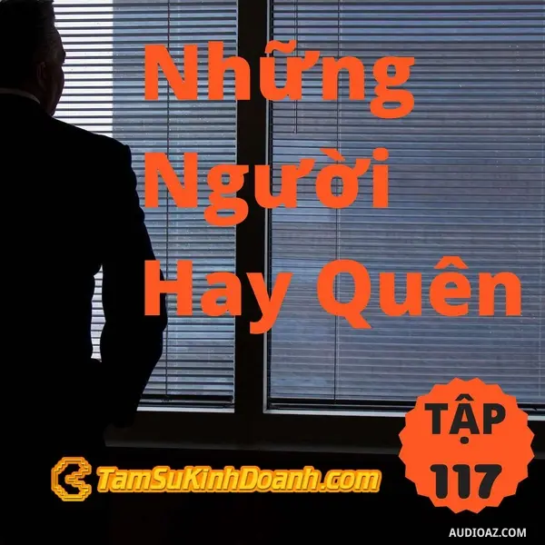 Ep117: Những Người Hay Quên - Tâm Sự Kinh Doanh #117