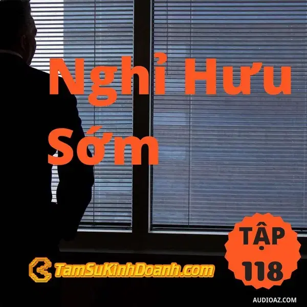 Ep118: Nghỉ Hưu Sớm - Tâm Sự Kinh Doanh #118