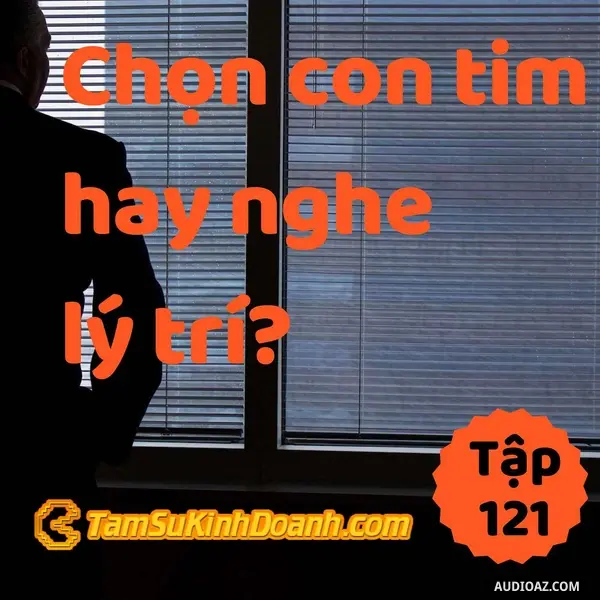 Ep121: Chọn Con Tim Hay Là Nghe Lý Trí? - Tâm Sự Kinh Doanh #121