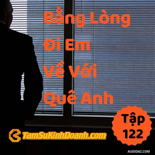 Ep122: Bằng Lòng Đi Em Về Với Quê Anh - Tâm Sự Kinh Doanh #122