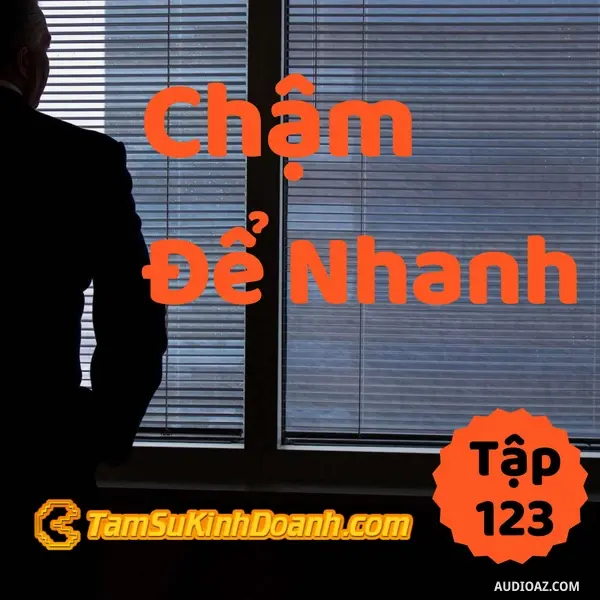 Ep123: Chậm Để Nhanh - Tâm Sự Kinh Doanh #123