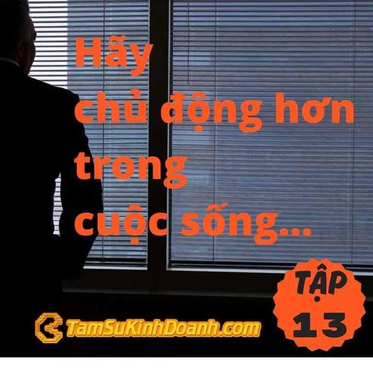 Ep13: Hãy chủ động hơn trong cuộc sống - Tâm Sự Kinh Doanh #13