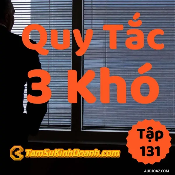Ep131: Quy Tắc 3 Khó - Tâm Sự Kinh Doanh #131