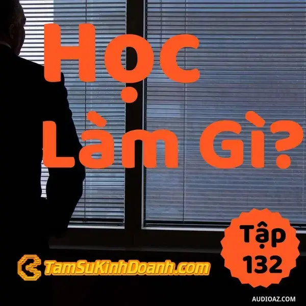 Ep132: Học Làm Gì? - Tâm Sự Kinh Doanh #132