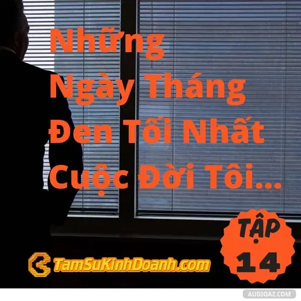 Ep14: Những Ngày tháng Đen Tối Nhất Cuộc Đời Tôi... - Tâm Sự Kinh Doanh #14