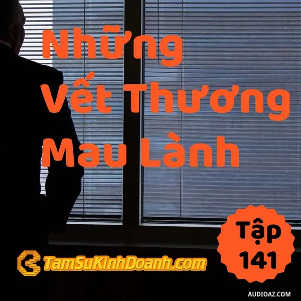 Ep141: Những Vết Thương Mau Lành - Tâm Sự Kinh Doanh #141