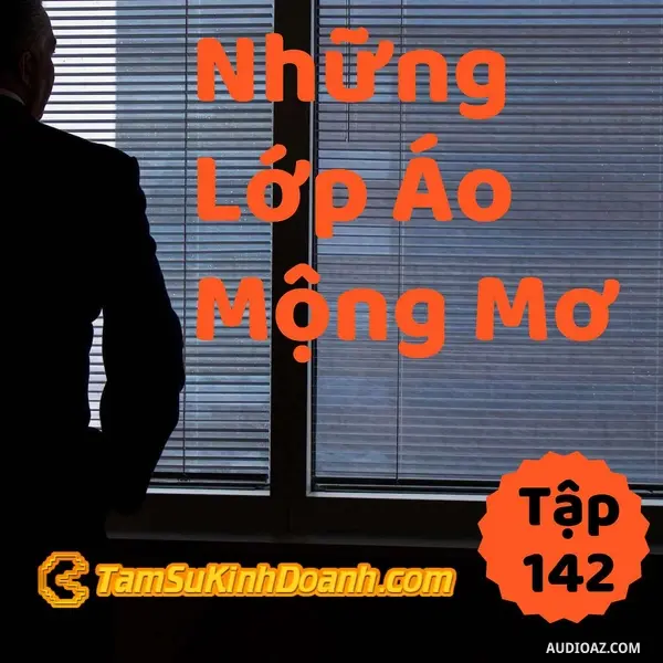 Ep142: Những Lớp Áo Mộng Mơ - Tâm Sự Kinh Doanh #142