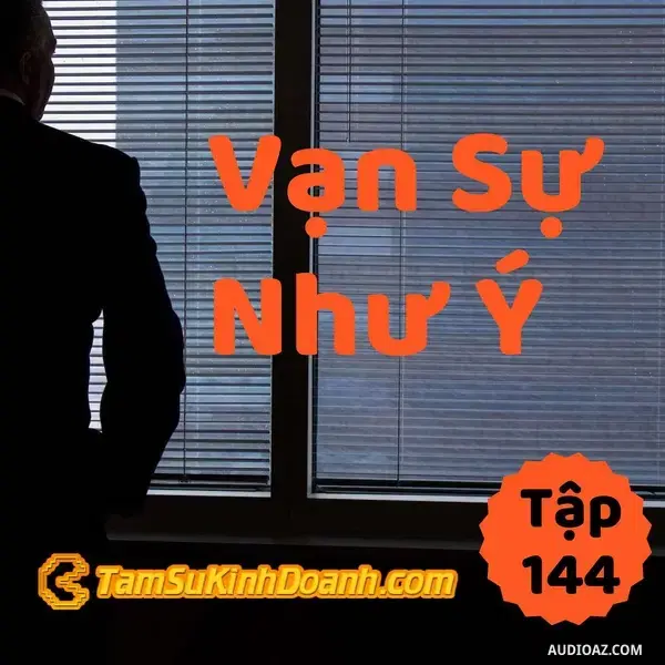 Ep144: Vạn Sự Như Ý - Tâm Sự Kinh Doanh #144