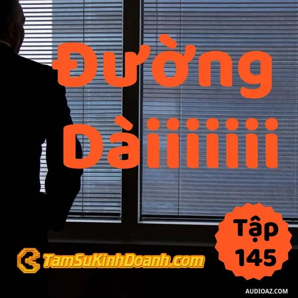 Ep145: Đường Dài - Tâm Sự Kinh Doanh #145