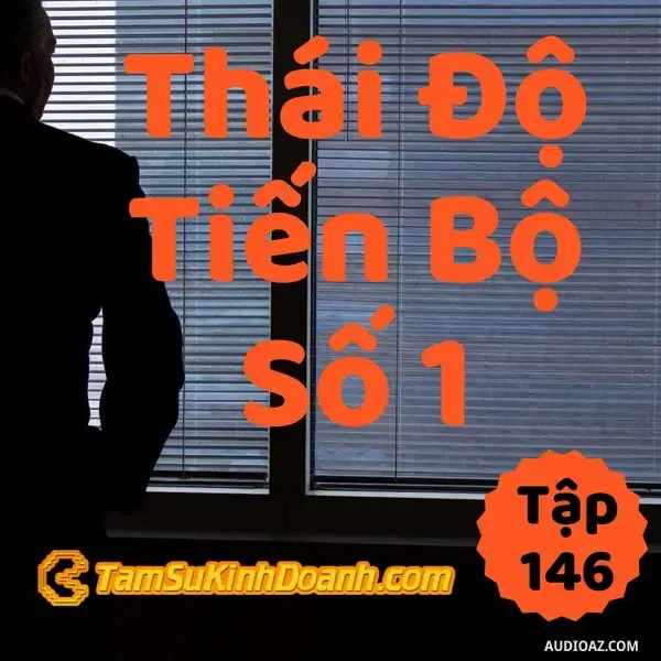 Ep146: Thái Độ Số 1 Của Tiến Bộ - Tâm Sự Kinh Doanh #146