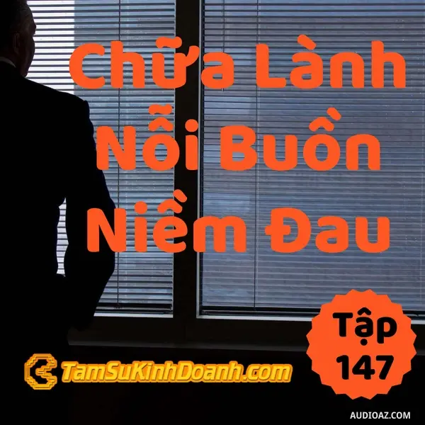 Ep147: 1 Cách Chữa Lành Nỗi Buồn Và Niềm Đau - Tâm Sự Kinh Doanh #147