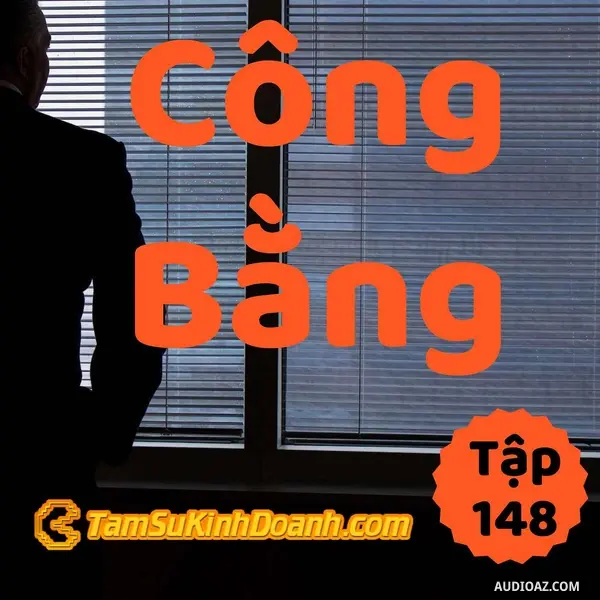 Ep148: Công Bằng - Tâm Sự Kinh Doanh #148