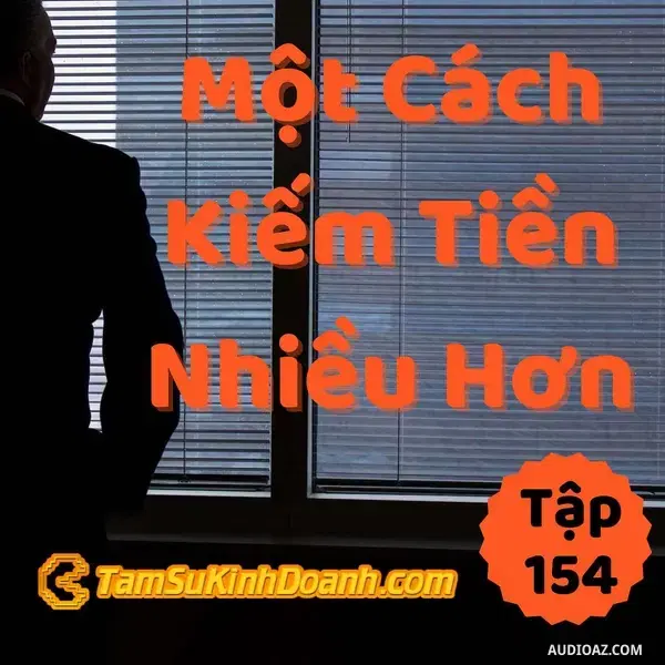 Ep154: Một Cách Kiếm Nhiều Tiền Hơn - Tâm Sự Kinh Doanh #154