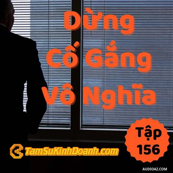 Ep156: Dừng Những Cố Gắng Vô Nghĩa - Tâm Sự Kinh Doanh #156