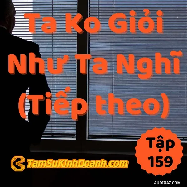 Ep159: Nói Tiếp Về Việc "Ta Không Giỏi Như Mình Nghĩ" - Tâm Sự Kinh Doanh #159