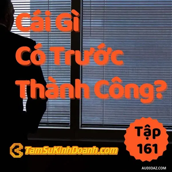 Ep161: Cái Gì Có Trước Thành Công? - Tâm Sự Kinh Doanh #161