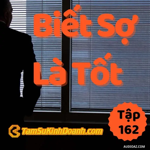 Ep162: Biết Sợ Là Tốt - Tâm Sự Kinh Doanh #162