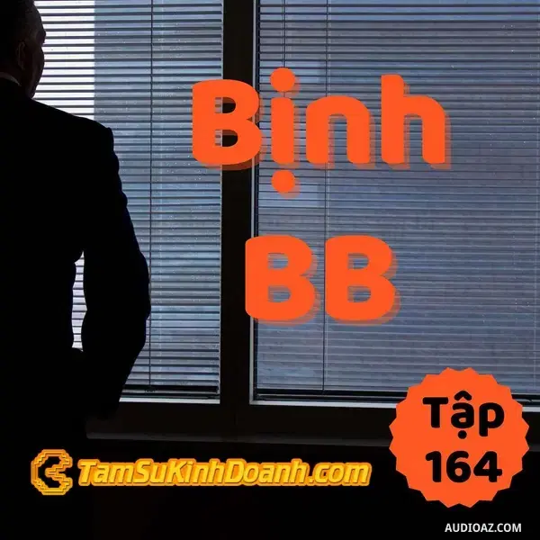 Ep164: Bịnh BB - Tâm Sự Kinh Doanh #164