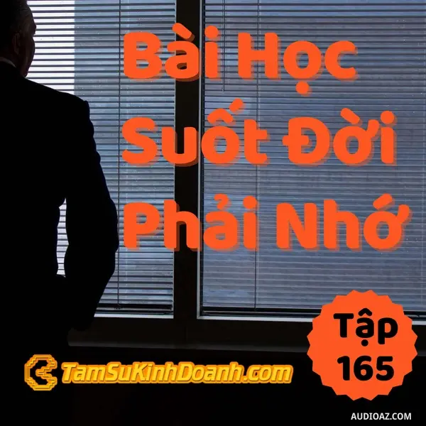 Ep165: Bài Học Suốt Đời Không Được Quên - Tâm Sự Kinh Doanh #165
