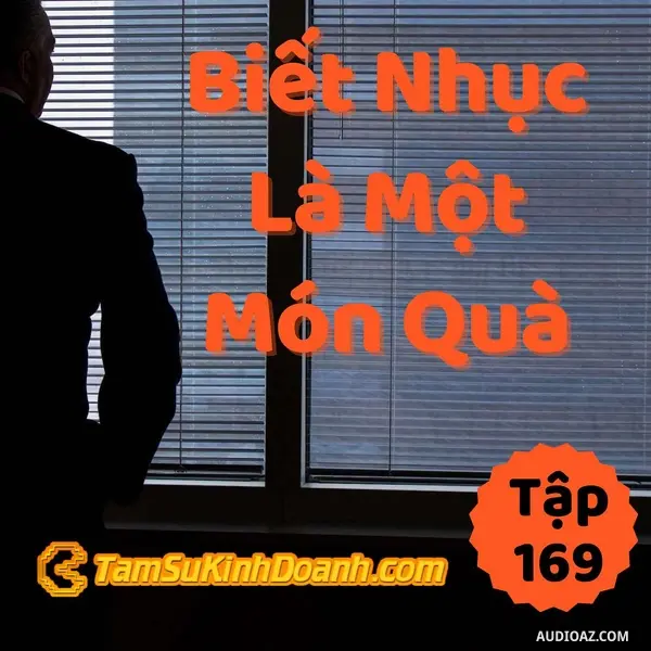 Ep169: Biết Nhục Là 1 Món Quà - Tâm Sự Kinh Doanh #169