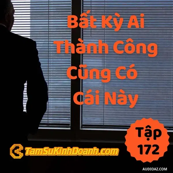 Ep172: Ai Thành Công Cũng Có Điều Này - Tâm Sự Kinh Doanh #172