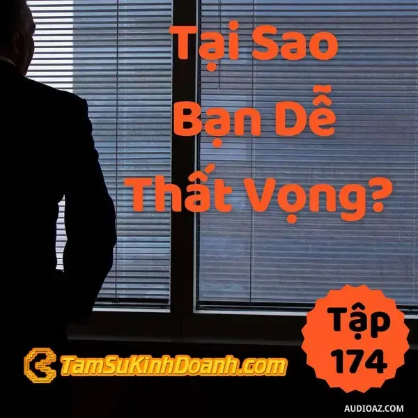 Ep174: Tại Sao Bạn Dễ Thất Vọng? - Tâm Sự Kinh Doanh #174