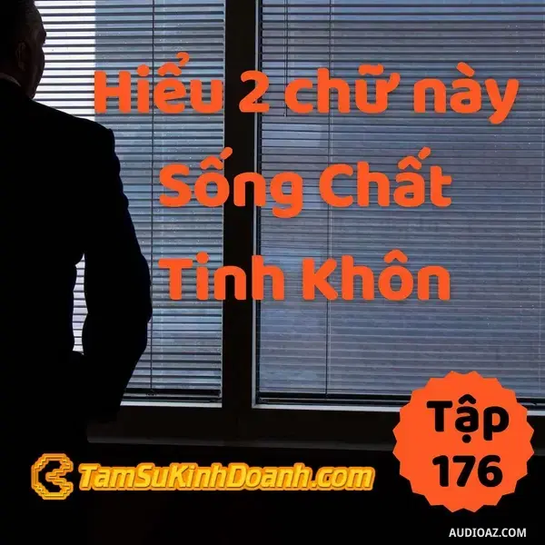 Ep176: Hiểu 2 Chữ Này, Sống Chất Tinh Khôn - Tâm Sự Kinh Doanh #176