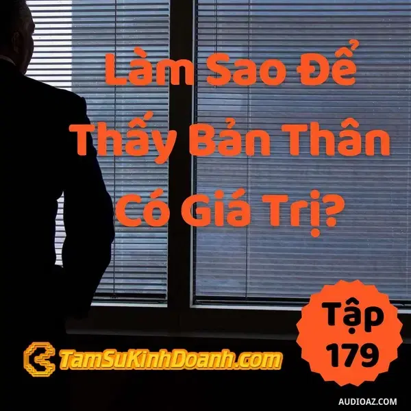 Ep179: Làm Sao Thấy Bản Thân Có Giá Trị? - Tâm Sự Kinh Doanh #179