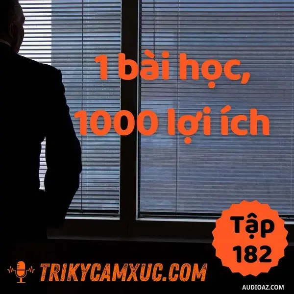 Ep182: 1 bài học, 1000 ích lợi - Tri Kỷ Cảm Xúc #182