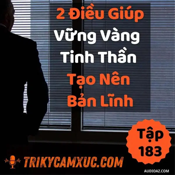 Ep183: 2 Điều Giúp Vững Vàng Tinh Thần - Tạo Nên Bản Lĩnh - Tri Kỷ Cảm Xúc #183