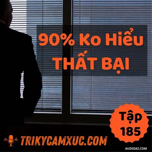 Ep185: 90% Không Hiểu Về Thất Bại - Tri Kỷ Cảm Xúc #185