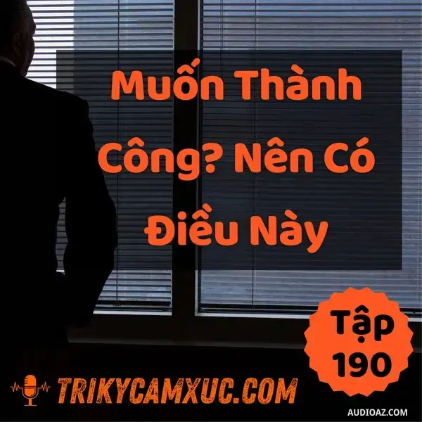 Ep190: Muốn Thành Công? Nên Có Điều Này - Tri Kỷ Cảm Xúc #190