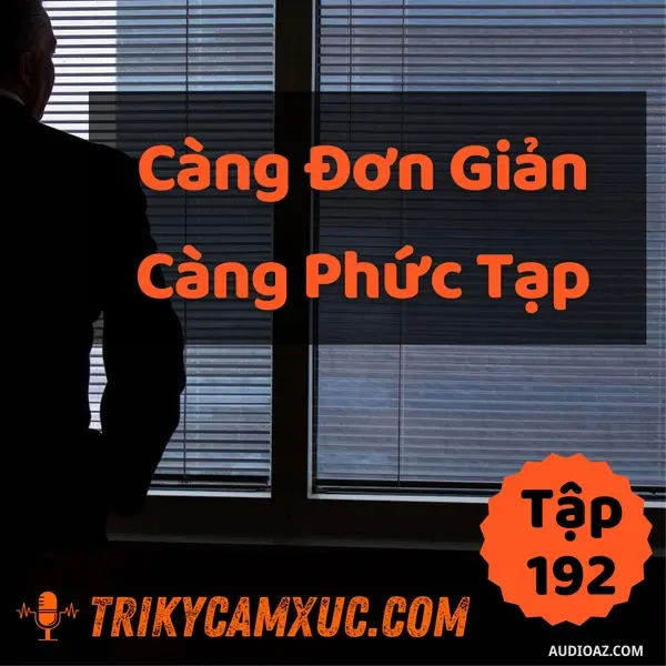 Ep192: Càng Đơn Giản, Càng Phức Tạp (Sáng Mắt Ra Luôn) | Tri Kỷ Cảm Xúc #192