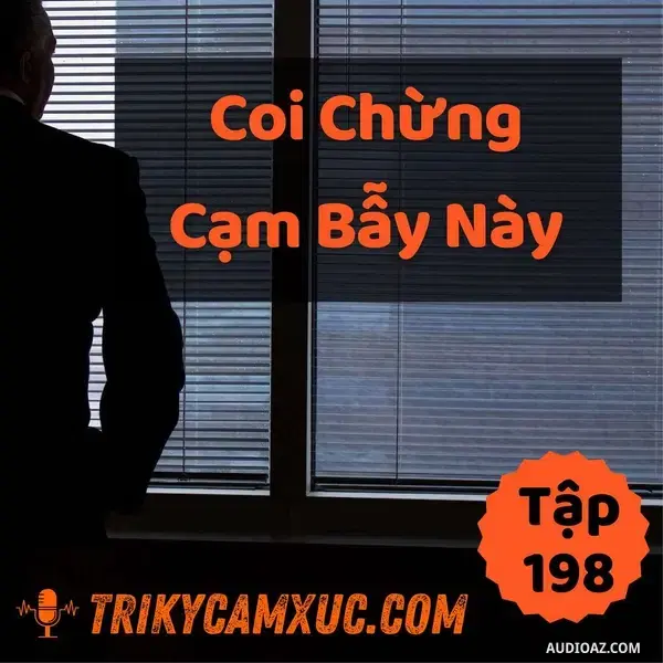 Ep197: Hãy Cẩn Thận Với Cạm Bẫy Này - Tri Kỷ Cảm Xúc #198