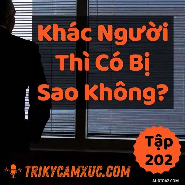 Ep201: Khác Người Thì Có Sao Không? - Tri kỷ cảm xúc #202