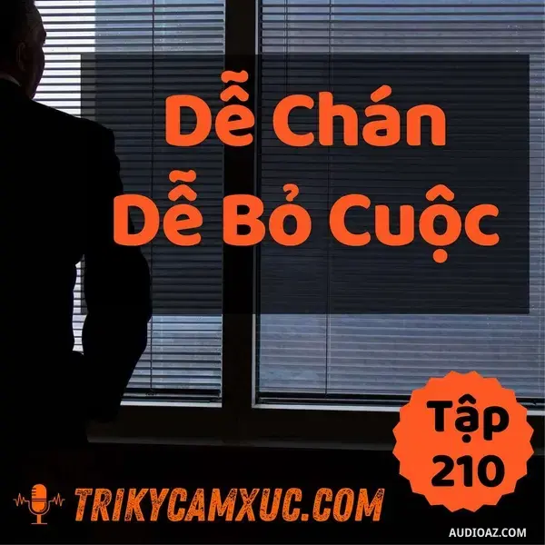 Ep209: Làm Gì Cũng Dễ Chán Dễ Nản... - Tri kỷ cảm xúc #210