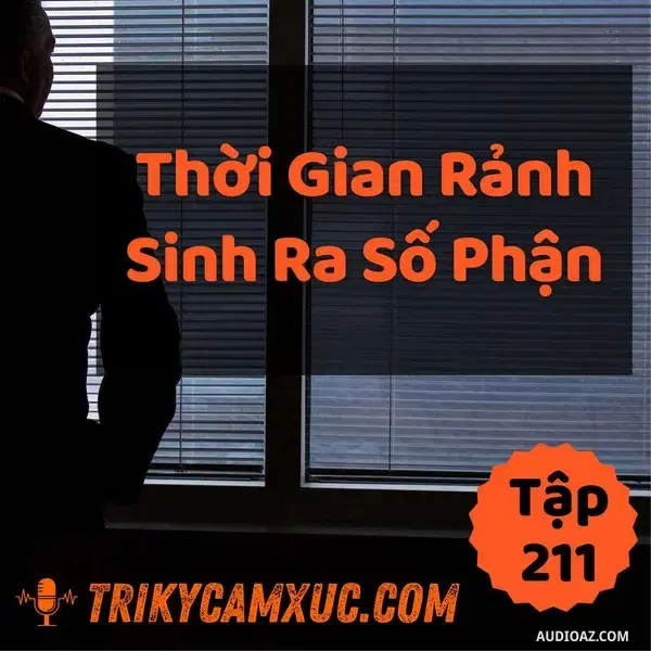 Ep210: Thời Gian Rảnh Sinh Ra Số Phận - Tri kỷ cảm xúc #211