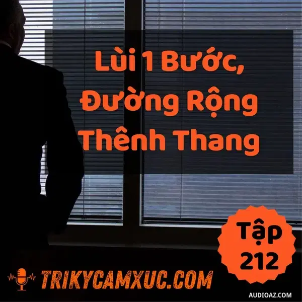 Ep211: Lùi 1 Bước, Đường Rộng Thênh Thang - Tri kỷ cảm xúc #212