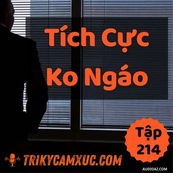 Ep213: Làm Sao Tích Cực (và Không Bị Ngáo) - Tri kỷ cảm xúc #214