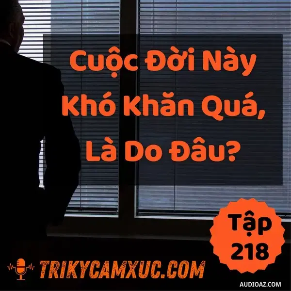 Ep217: Khi Cuộc Sống Quá Mệt Mỏi Và Vô Định - Tri kỷ cảm xúc #218