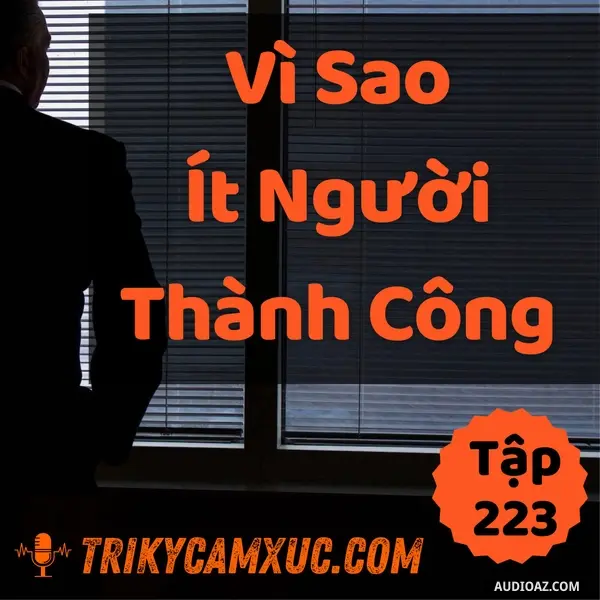Ep222: Vì Sao Ít Người Thành Công? (Biết Để Không Như Họ) - Tri kỷ cảm xúc #223