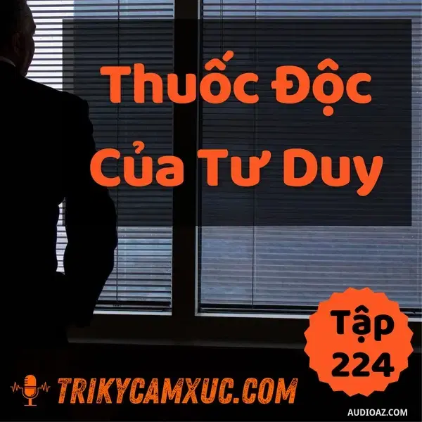Ep223: Thuốc Độc Của Tư Duy - Tri kỷ cảm xúc #224