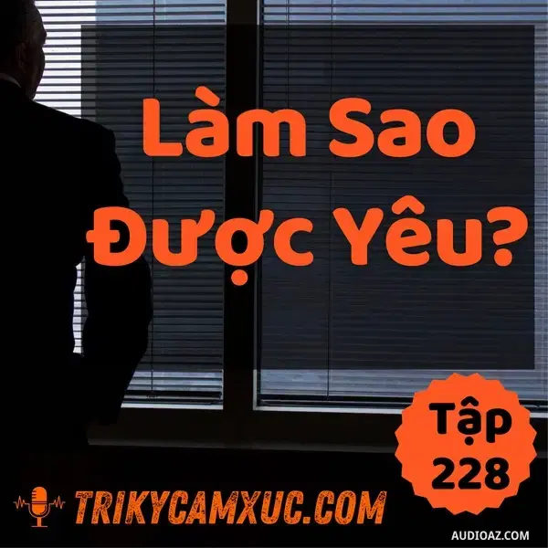 Ep227: Làm Sao Để Được Yêu Thương - Tri kỷ cảm xúc #228